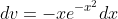dv=-xe^{-x^2} dx